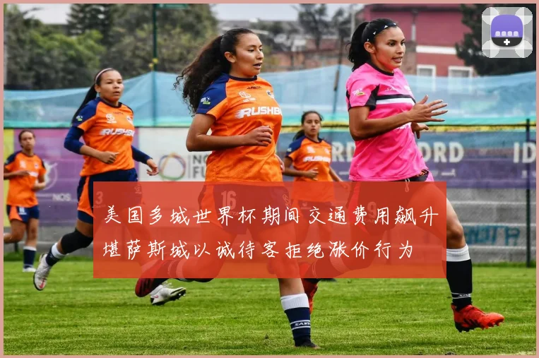 美国多城世界杯期间交通费用飙升堪萨斯城以诚待客拒绝涨价行为