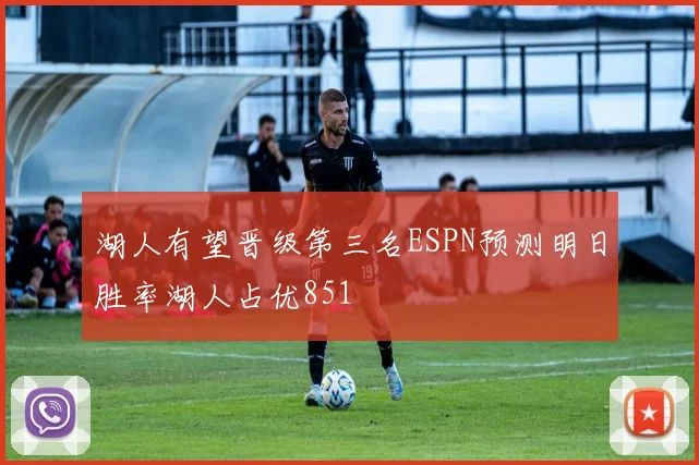 湖人有望晋级第三名ESPN预测明日胜率湖人占优851