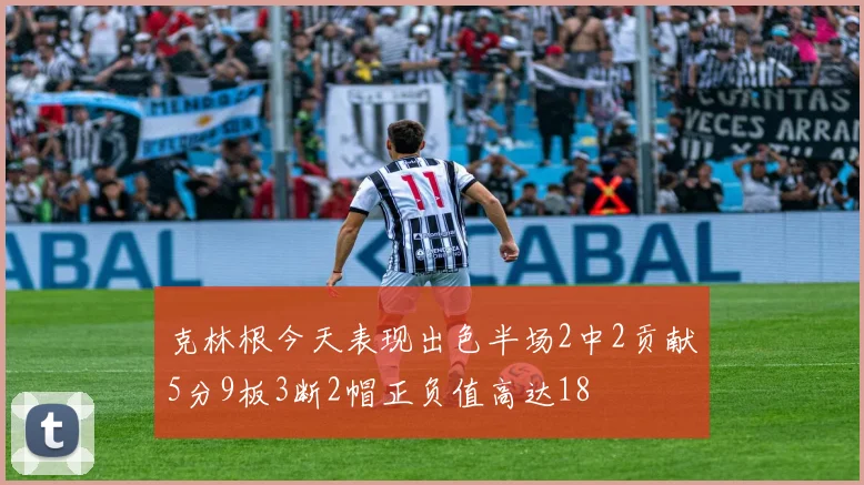 克林根今天表现出色半场2中2贡献5分9板3断2帽正负值高达18