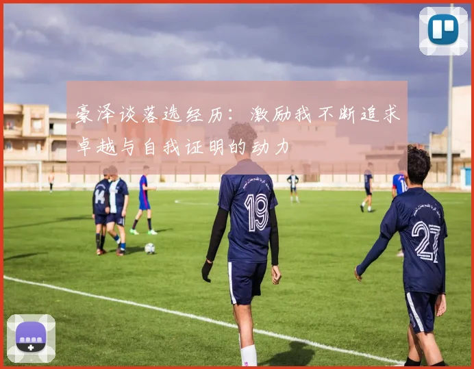 豪泽谈落选经历：激励我不断追求卓越与自我证明的动力
